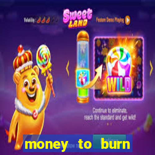 money to burn system pt br